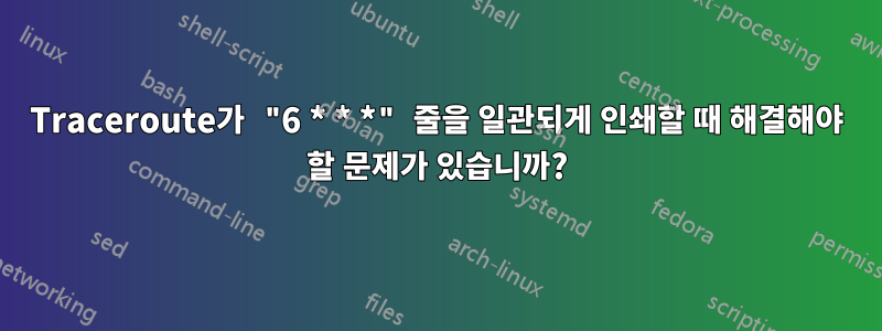 Traceroute가 "6 * * *" 줄을 일관되게 인쇄할 때 해결해야 할 문제가 있습니까?