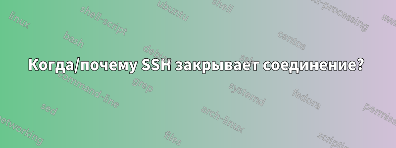 Когда/почему SSH закрывает соединение?