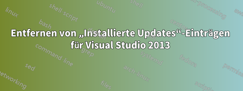 Entfernen von „Installierte Updates“-Einträgen für Visual Studio 2013