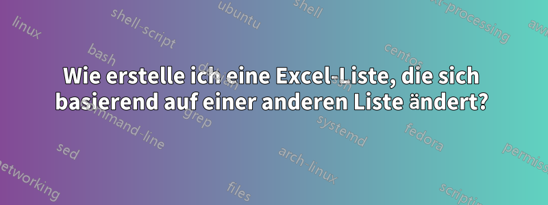 Wie erstelle ich eine Excel-Liste, die sich basierend auf einer anderen Liste ändert?