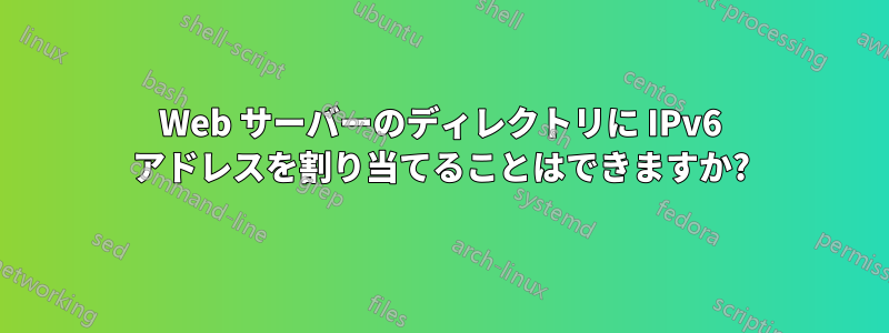 Web サーバーのディレクトリに IPv6 アドレスを割り当てることはできますか?