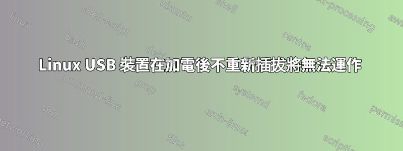 Linux USB 裝置在加電後不重新插拔將無法運作