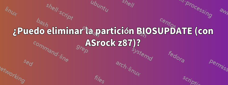 ¿Puedo eliminar la partición BIOSUPDATE (con ASrock z87)?