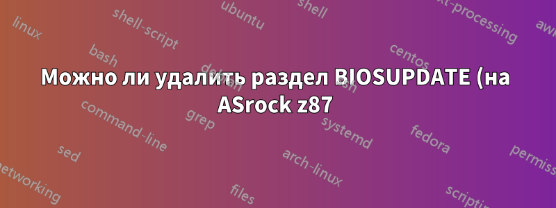 Можно ли удалить раздел BIOSUPDATE (на ASrock z87)?