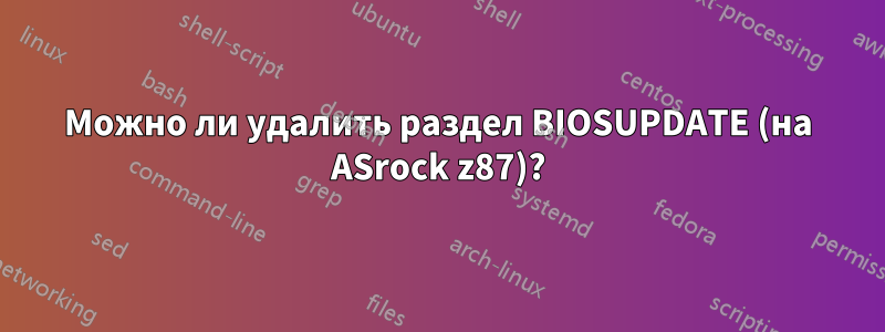 Можно ли удалить раздел BIOSUPDATE (на ASrock z87)?