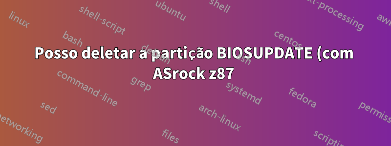 Posso deletar a partição BIOSUPDATE (com ASrock z87)?