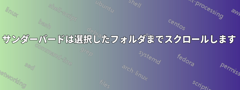 サンダーバードは選択したフォルダまでスクロールします