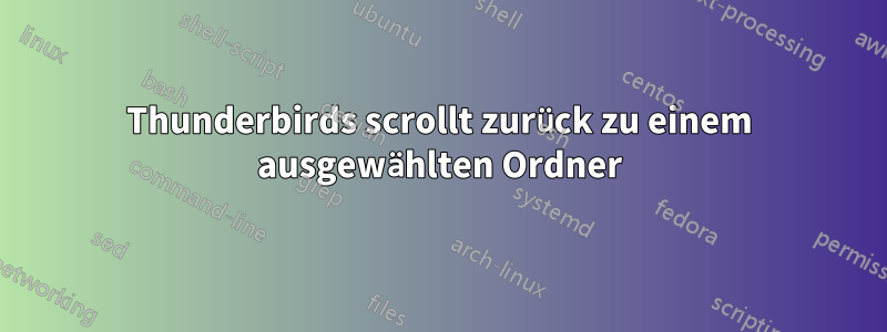 Thunderbirds scrollt zurück zu einem ausgewählten Ordner