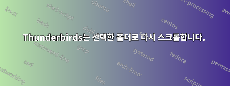 Thunderbirds는 선택한 폴더로 다시 스크롤합니다.