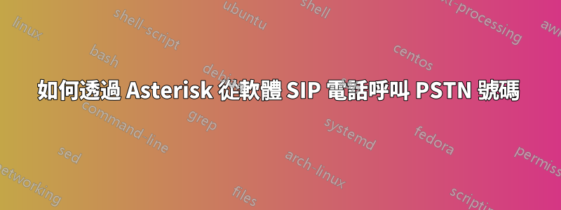 如何透過 Asterisk 從軟體 SIP 電話呼叫 PSTN 號碼