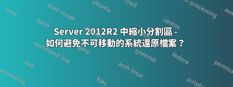 Server 2012R2 中縮小分割區 - 如何避免不可移動的系統還原檔案？