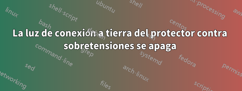La luz de conexión a tierra del protector contra sobretensiones se apaga
