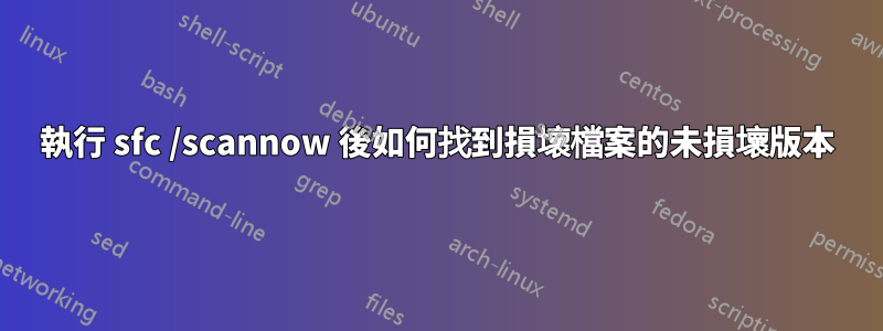 執行 sfc /scannow 後如何找到損壞檔案的未損壞版本