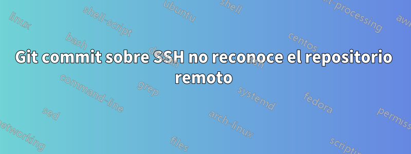 Git commit sobre SSH no reconoce el repositorio remoto