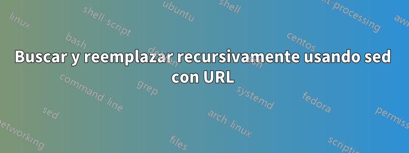Buscar y reemplazar recursivamente usando sed con URL