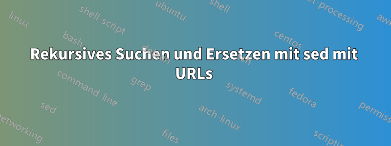 Rekursives Suchen und Ersetzen mit sed mit URLs
