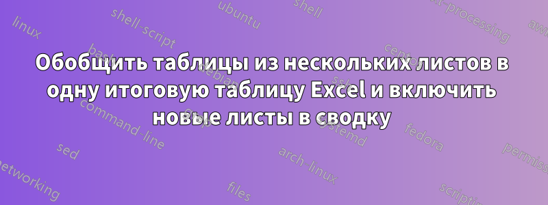 Обобщить таблицы из нескольких листов в одну итоговую таблицу Excel и включить новые листы в сводку