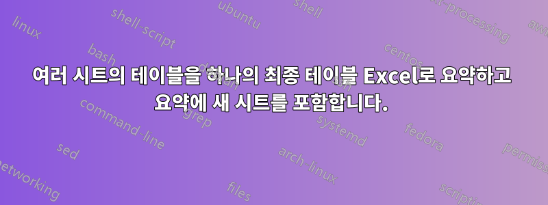 여러 시트의 테이블을 하나의 최종 테이블 Excel로 요약하고 요약에 새 시트를 포함합니다.