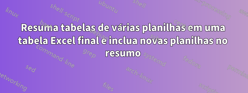 Resuma tabelas de várias planilhas em uma tabela Excel final e inclua novas planilhas no resumo