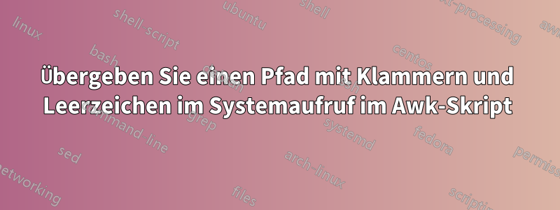 Übergeben Sie einen Pfad mit Klammern und Leerzeichen im Systemaufruf im Awk-Skript