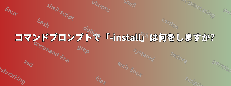 コマンドプロンプトで「-install」は何をしますか?