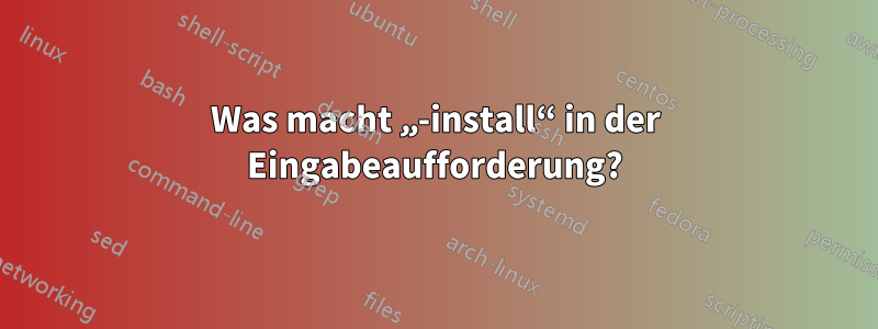 Was macht „-install“ in der Eingabeaufforderung?