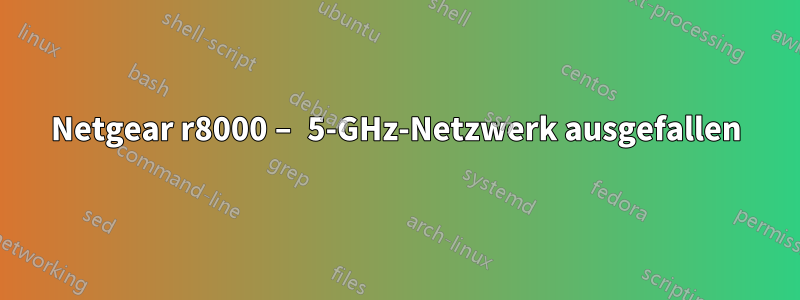 Netgear r8000 – 5-GHz-Netzwerk ausgefallen