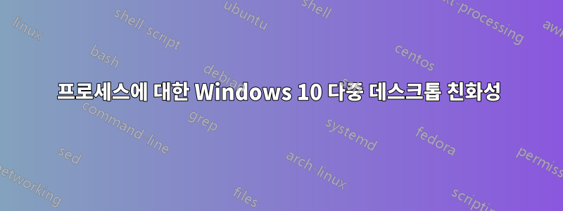프로세스에 대한 Windows 10 다중 데스크톱 친화성