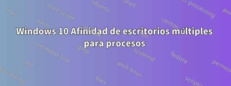 Windows 10 Afinidad de escritorios múltiples para procesos