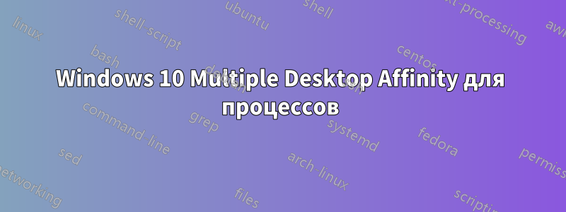 Windows 10 Multiple Desktop Affinity для процессов