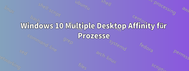 Windows 10 Multiple Desktop Affinity für Prozesse