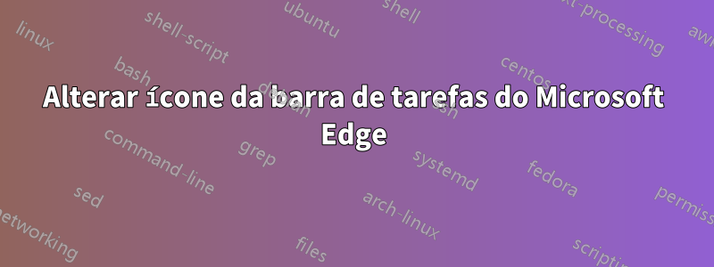 Alterar ícone da barra de tarefas do Microsoft Edge