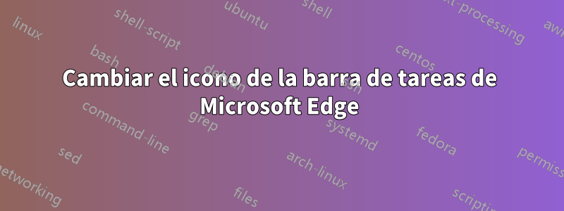 Cambiar el icono de la barra de tareas de Microsoft Edge