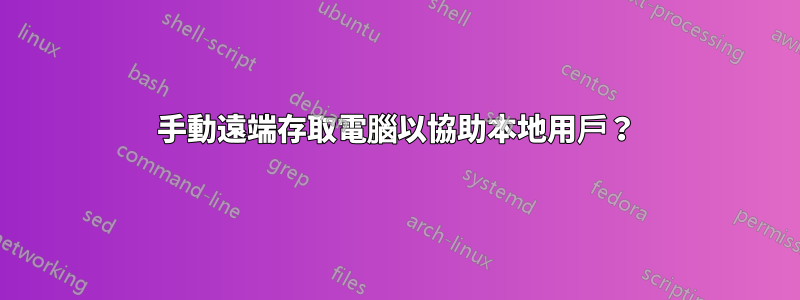 手動遠端存取電腦以協助本地用戶？