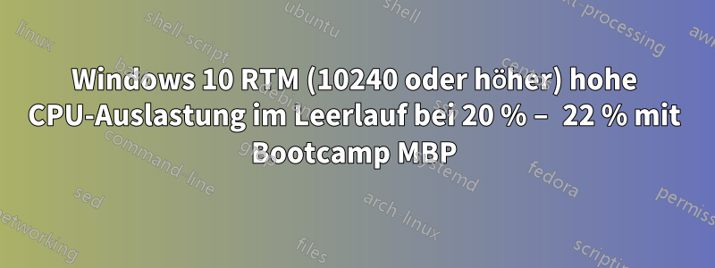 Windows 10 RTM (10240 oder höher) hohe CPU-Auslastung im Leerlauf bei 20 % – 22 % mit Bootcamp MBP