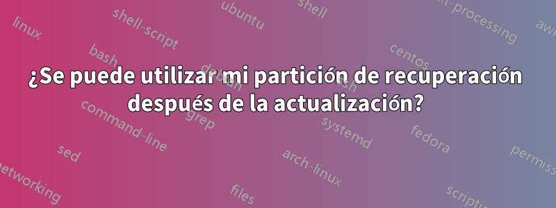 ¿Se puede utilizar mi partición de recuperación después de la actualización?