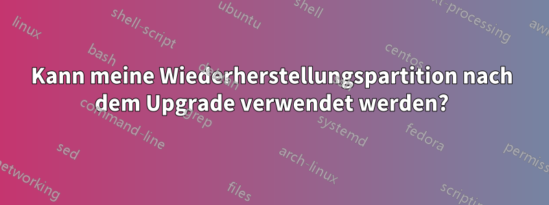 Kann meine Wiederherstellungspartition nach dem Upgrade verwendet werden?