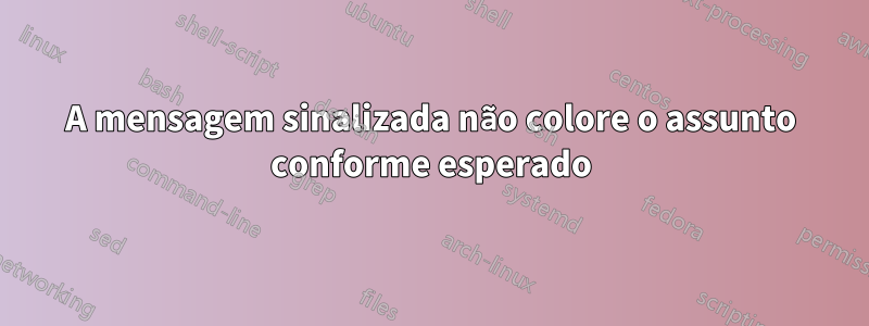 A mensagem sinalizada não colore o assunto conforme esperado