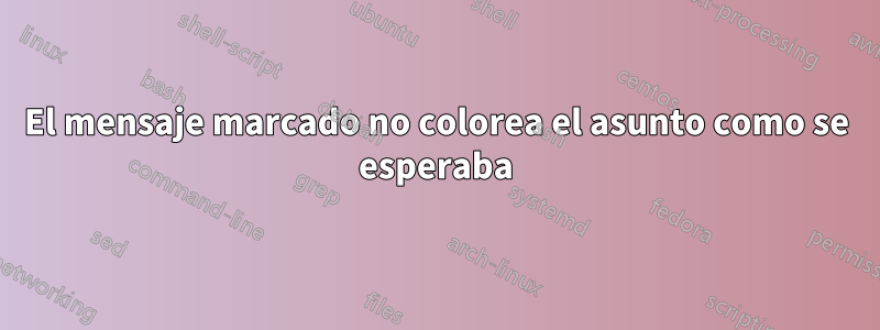 El mensaje marcado no colorea el asunto como se esperaba
