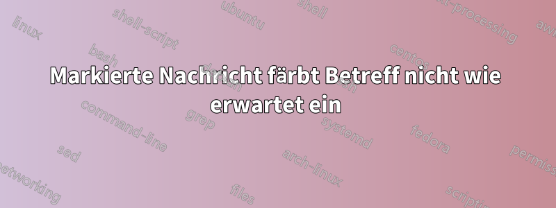 Markierte Nachricht färbt Betreff nicht wie erwartet ein