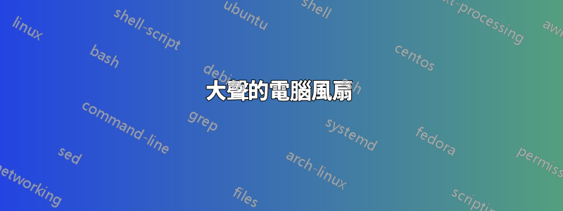 大聲的電腦風扇
