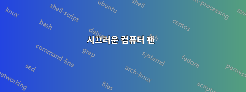 시끄러운 컴퓨터 팬 