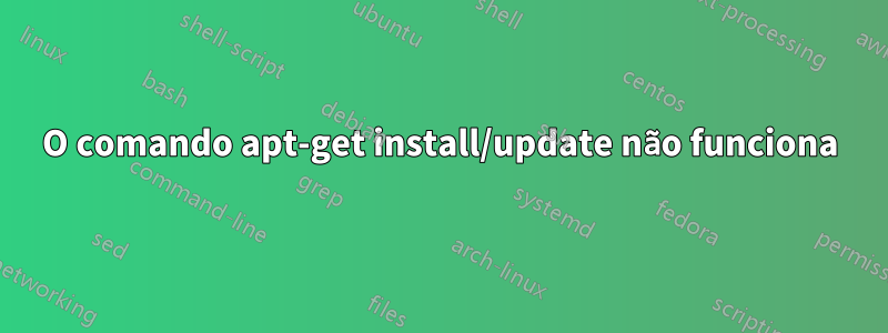 O comando apt-get install/update não funciona