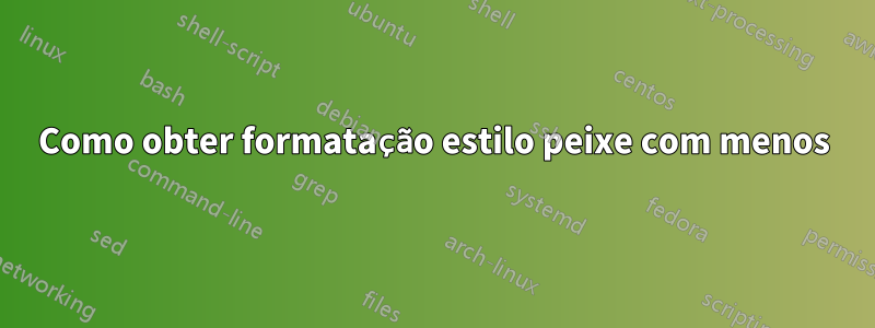 Como obter formatação estilo peixe com menos