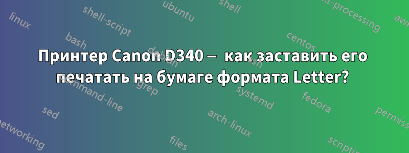 Принтер Canon D340 — как заставить его печатать на бумаге формата Letter?