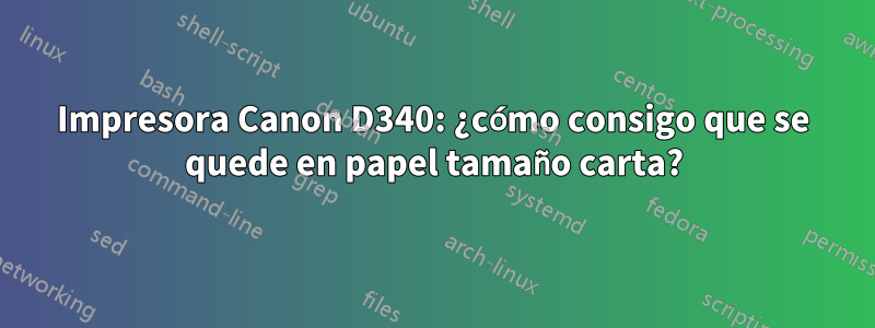 Impresora Canon D340: ¿cómo consigo que se quede en papel tamaño carta?