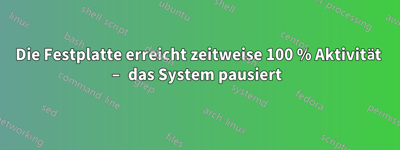 Die Festplatte erreicht zeitweise 100 % Aktivität – das System pausiert 