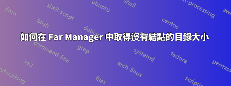 如何在 Far Manager 中取得沒有結點的目錄大小