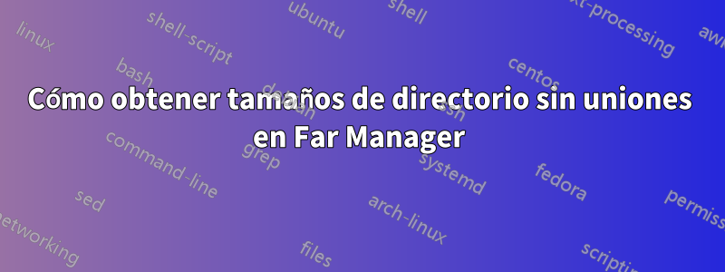 Cómo obtener tamaños de directorio sin uniones en Far Manager