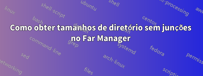 Como obter tamanhos de diretório sem junções no Far Manager